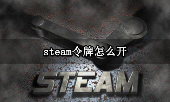 苹果版steam怎么用:steam令牌怎么开 Steam手机令牌使用方法介绍