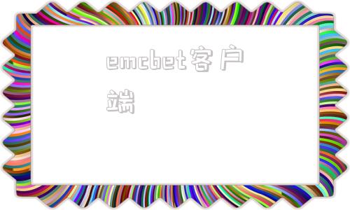 emcbet客户端emag跨境电商官网入口